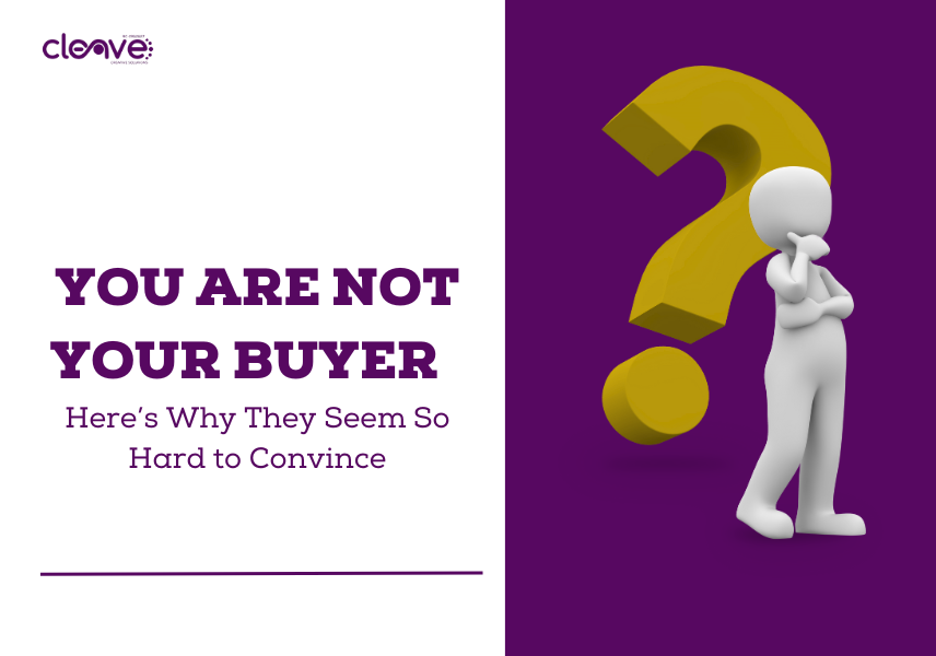 You Are Not Your Buyer: Here’s Why They Seem So Hard To Convince